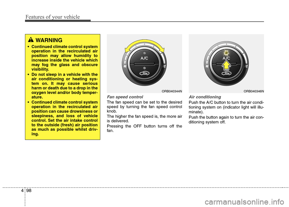 Hyundai Accent 2012  Owners Manual - RHD (UK. Australia) Features of your vehicle
98
4
Fan speed control
The fan speed can be set to the desired 
speed by turning the fan speed control
knob. 
The higher the fan speed is, the more air 
is delivered. 
Pressin