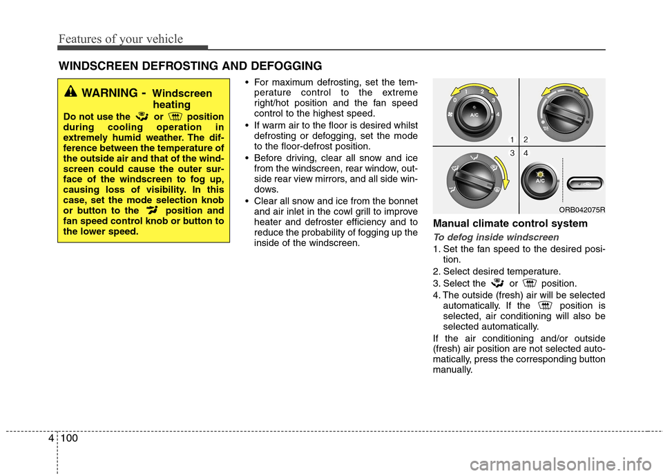 Hyundai Accent 2012  Owners Manual - RHD (UK. Australia) Features of your vehicle
100
4
 For maximum defrosting, set the tem-
perature control to the extreme 
right/hot position and the fan speedcontrol to the highest speed.
 If warm air to the floor is des