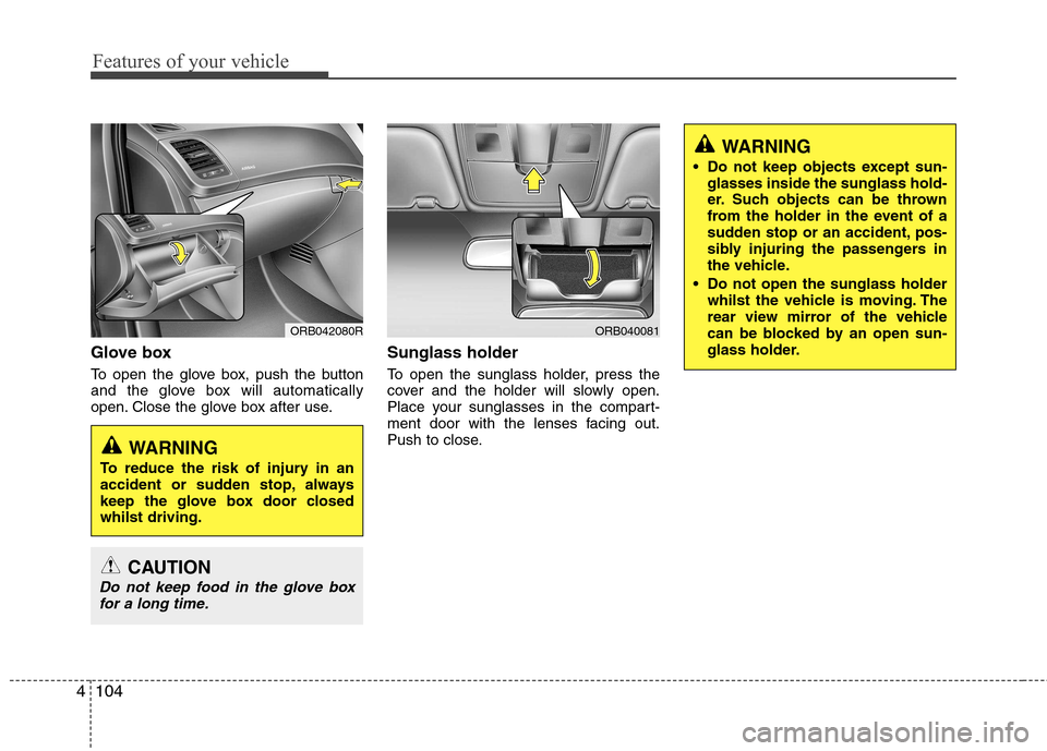 Hyundai Accent 2012  Owners Manual - RHD (UK. Australia) Features of your vehicle
104
4
Glove box 
To open the glove box, push the button 
and the glove box will automatically
open. Close the glove box after use. Sunglass holder  
To open the sunglass holde