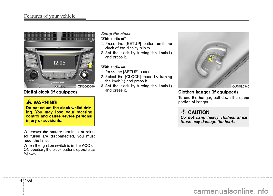 Hyundai Accent 2012  Owners Manual - RHD (UK. Australia) Features of your vehicle
108
4
Digital clock (if equipped) 
Whenever the battery terminals or relat- 
ed fuses are disconnected, you must
reset the time. 
When the ignition switch is in the ACC or 
ON