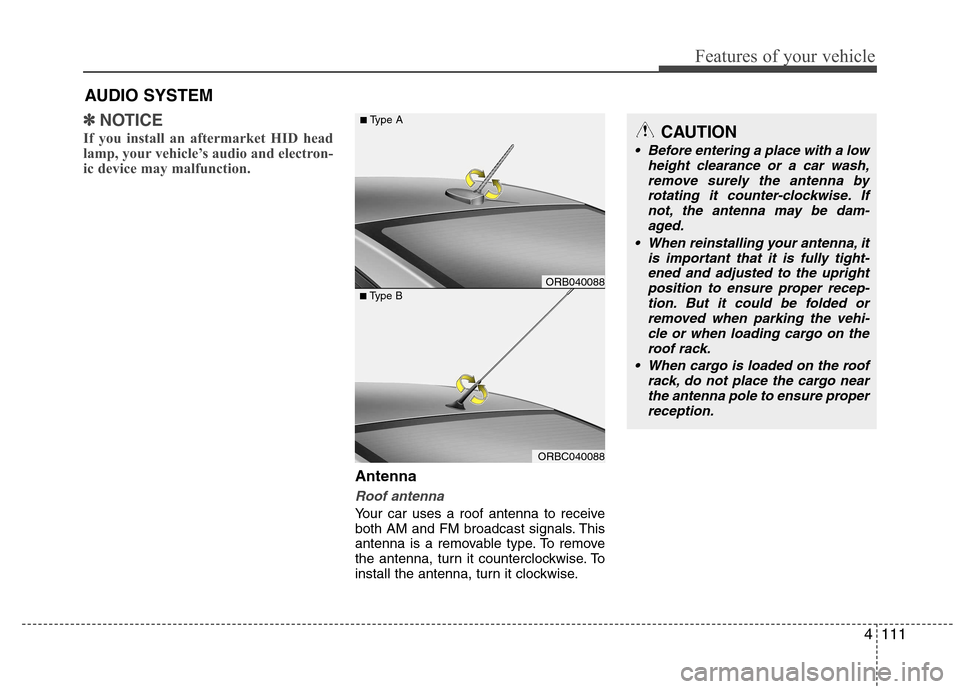 Hyundai Accent 2012  Owners Manual - RHD (UK. Australia) 4111
Features of your vehicle
✽✽NOTICE
If you install an aftermarket HID head 
lamp, your vehicle’s audio and electron-
ic device may malfunction.
Antenna
Roof antenna 
Your car uses a roof ante