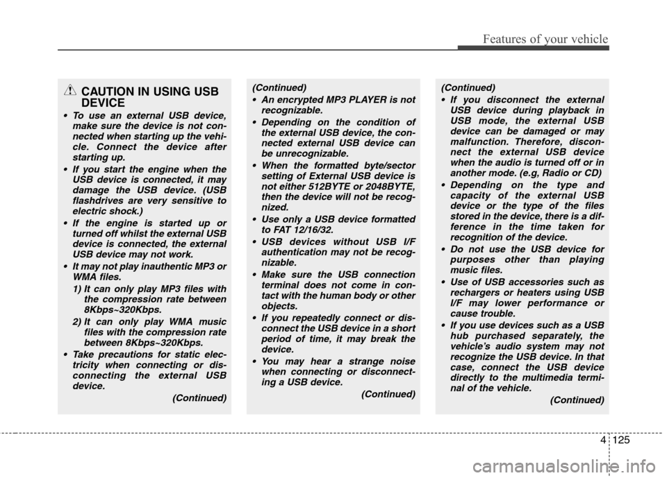 Hyundai Accent 2012 Owners Manual - RHD (UK. Australia) 4125
Features of your vehicle
CAUTION IN USING USB DEVICE
To use an external USB device,make sure the device is not con-
nected when starting up the vehi-cle. Connect the device afterstarting up.
If Hyundai Accent 2012 Owners Manual - RHD (UK. Australia) 4125
Features of your vehicle
CAUTION IN USING USB DEVICE
To use an external USB device,make sure the device is not con-
nected when starting up the vehi-cle. Connect the device afterstarting up.
If