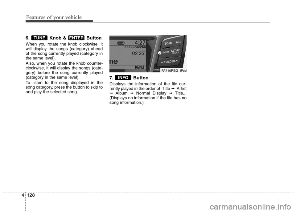 Hyundai Accent 2012 Owners Manual - RHD (UK. Australia) Features of your vehicle
128
4
6. Knob & Button
When you rotate the knob clockwise, it
will display the songs (category) ahead
of the song currently played (category in
the same level).
Also, when Hyundai Accent 2012 Owners Manual - RHD (UK. Australia) Features of your vehicle
128
4
6. Knob & Button
When you rotate the knob clockwise, it
will display the songs (category) ahead
of the song currently played (category in
the same level).
Also, when