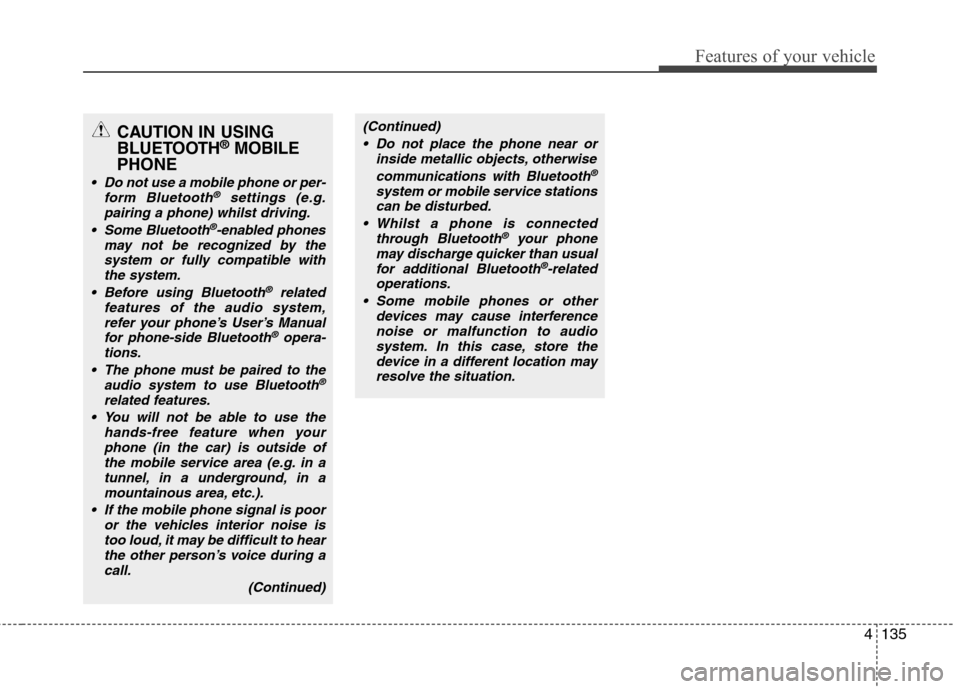 Hyundai Accent 2012 Owners Manual - RHD (UK. Australia) 4135
Features of your vehicle
CAUTION IN USING
BLUETOOTH®
MOBILE
PHONE
Do not use a mobile phone or per- form Bluetooth®settings (e.g.
pairing a phone) whilst driving.
Some Bluetooth
®-enabled p Hyundai Accent 2012 Owners Manual - RHD (UK. Australia) 4135
Features of your vehicle
CAUTION IN USING
BLUETOOTH®
MOBILE
PHONE
Do not use a mobile phone or per- form Bluetooth®settings (e.g.
pairing a phone) whilst driving.
Some Bluetooth
®-enabled p