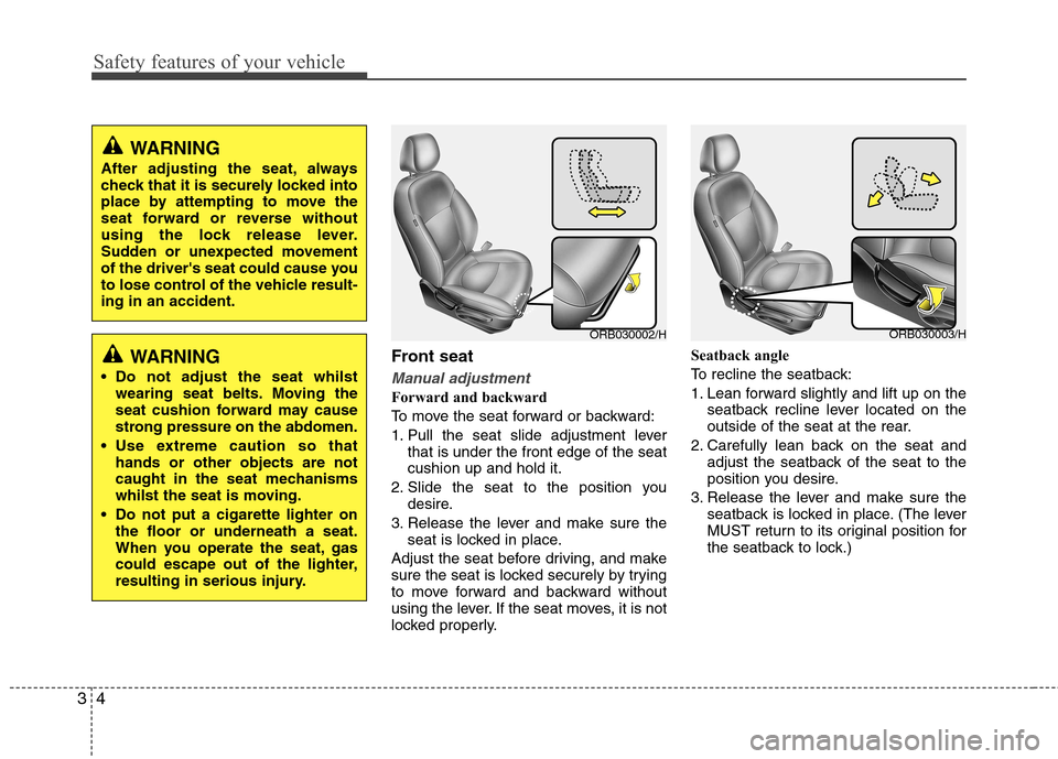 Hyundai Accent 2012  Owners Manual - RHD (UK. Australia) Safety features of your vehicle
4
3
Front seat
Manual adjustment
Forward and backward 
To move the seat forward or backward:
1. Pull the seat slide adjustment lever
that is under the front edge of the