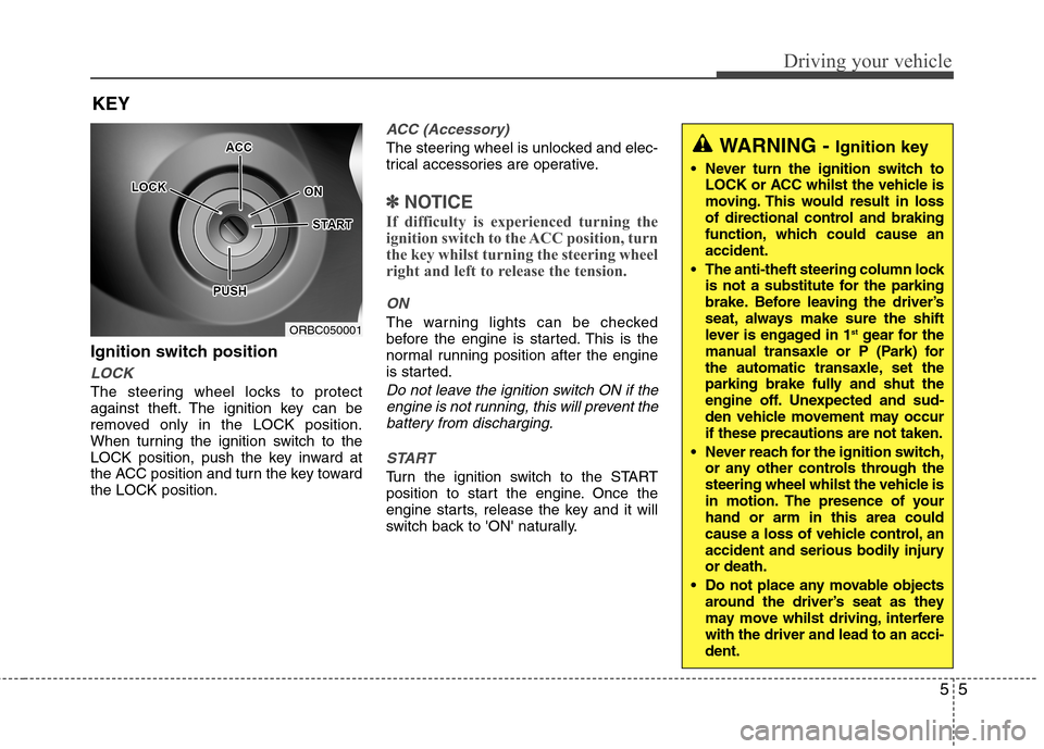 Hyundai Accent 2012 Owners Manual - RHD (UK. Australia) 55
Driving your vehicle
Ignition switch position
LOCK
The steering wheel locks to protect
against theft. The ignition key can be
removed only in the LOCK position.
When turning the ignition switch to Hyundai Accent 2012 Owners Manual - RHD (UK. Australia) 55
Driving your vehicle
Ignition switch position
LOCK
The steering wheel locks to protect
against theft. The ignition key can be
removed only in the LOCK position.
When turning the ignition switch to