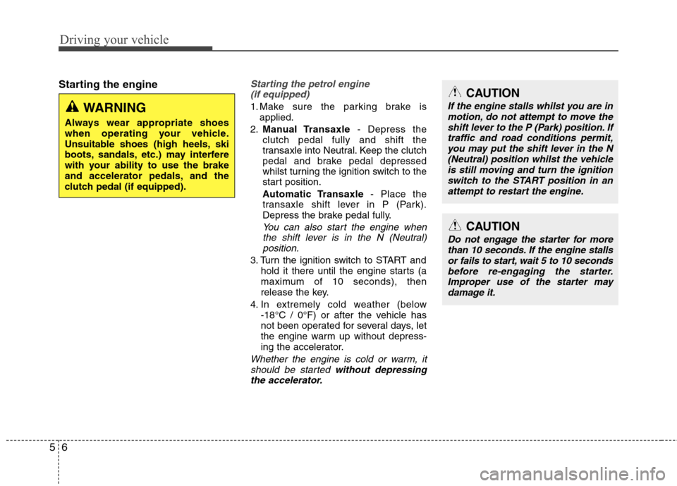 Hyundai Accent 2012 Owners Manual - RHD (UK. Australia) Driving your vehicle
6
5
Starting the engineStarting the petrol engine
(if equipped)
1. Make sure the parking brake is applied.
2. Manual Transaxle - Depress the
clutch pedal fully and shift the
tran Hyundai Accent 2012 Owners Manual - RHD (UK. Australia) Driving your vehicle
6
5
Starting the engineStarting the petrol engine
(if equipped)
1. Make sure the parking brake is applied.
2. Manual Transaxle - Depress the
clutch pedal fully and shift the
tran