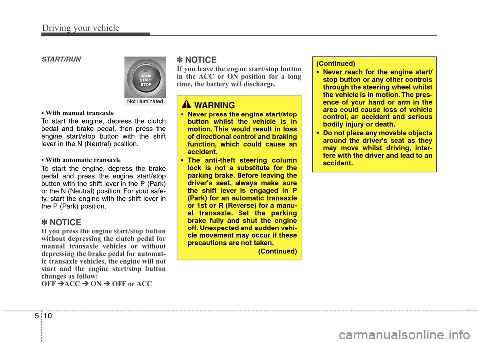 Hyundai Accent 2012 Owners Manual - RHD (UK. Australia) Driving your vehicle
10
5
START/RUN
With manual transaxle
To start the engine, depress the clutch
pedal and brake pedal, then press the
engine start/stop button with the shift
lever in the N (Neut Hyundai Accent 2012 Owners Manual - RHD (UK. Australia) Driving your vehicle
10
5
START/RUN
With manual transaxle
To start the engine, depress the clutch
pedal and brake pedal, then press the
engine start/stop button with the shift
lever in the N (Neut