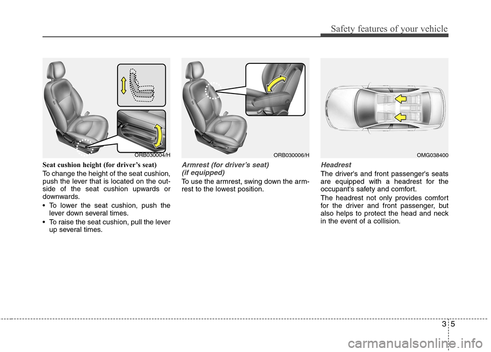 Hyundai Accent 2012   - RHD (UK. Australia) Owners Guide 35
Safety features of your vehicle
Seat cushion height (for driver’s seat) 
To change the height of the seat cushion, 
push the lever that is located on the out-
side of the seat cushion upwards or
