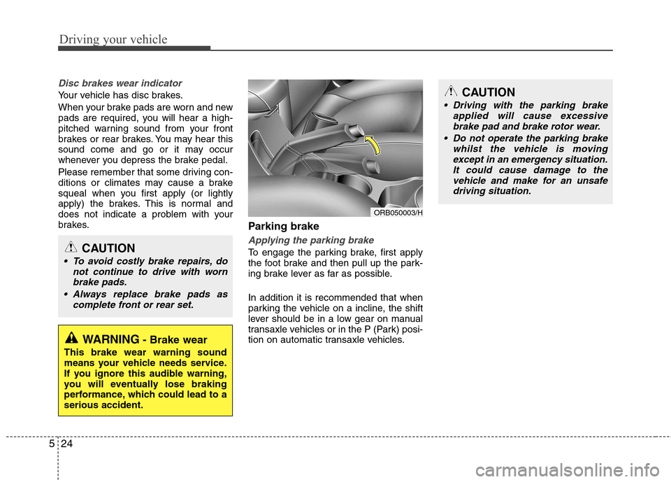 Hyundai Accent 2012 Owners Manual - RHD (UK. Australia) Driving your vehicle
24
5
Disc brakes wear indicator
Your vehicle has disc brakes.
When your brake pads are worn and new
pads are required, you will hear a high-
pitched warning sound from your fro Hyundai Accent 2012 Owners Manual - RHD (UK. Australia) Driving your vehicle
24
5
Disc brakes wear indicator
Your vehicle has disc brakes.
When your brake pads are worn and new
pads are required, you will hear a high-
pitched warning sound from your fro