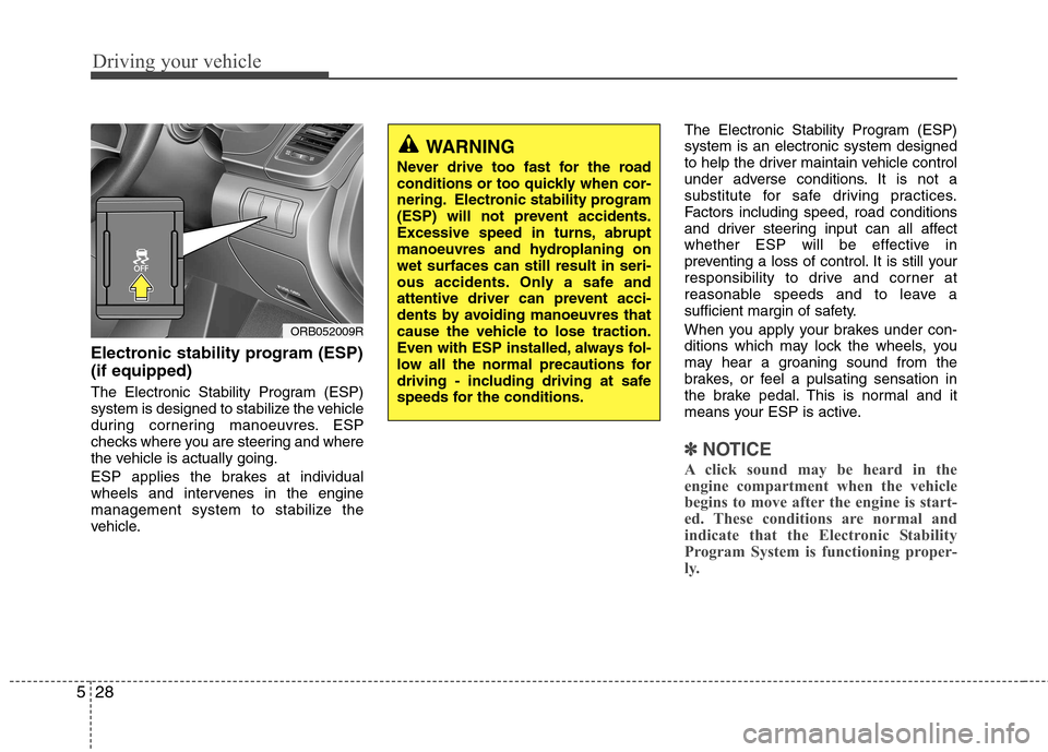 Hyundai Accent 2012  Owners Manual - RHD (UK. Australia) Driving your vehicle
28
5
Electronic stability program (ESP) (if equipped) 
The Electronic Stability Program (ESP) 
system is designed to stabilize the vehicle
during cornering manoeuvres. ESP
checks 