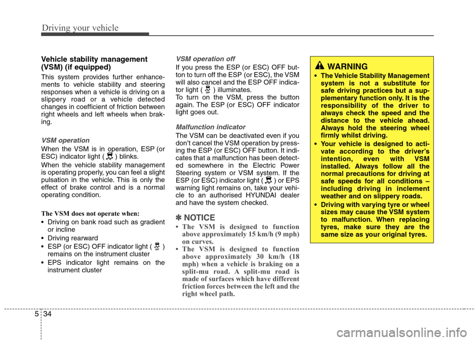 Hyundai Accent 2012  Owners Manual - RHD (UK. Australia) Driving your vehicle
34
5
Vehicle stability management (VSM) (if equipped) 
This system provides further enhance- 
ments to vehicle stability and steering
responses when a vehicle is driving on a
slip