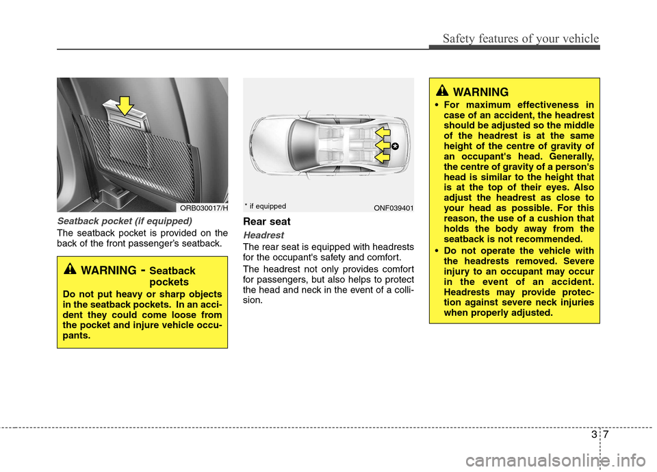 Hyundai Accent 2012   - RHD (UK. Australia) Owners Guide 37
Safety features of your vehicle
Seatback pocket (if equipped)
The seatback pocket is provided on the 
back of the front passenger’s seatback.Rear seatHeadrest
The rear seat is equipped with headr