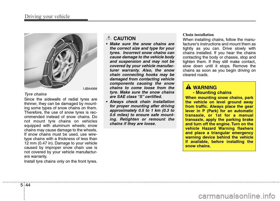 Hyundai Accent 2012  Owners Manual - RHD (UK. Australia) Driving your vehicle
44
5
Tyre chains 
Since the sidewalls of radial tyres are 
thinner, they can be damaged by mount-
ing some types of snow chains on them.
Therefore, the use of snow tyres is rec-
o