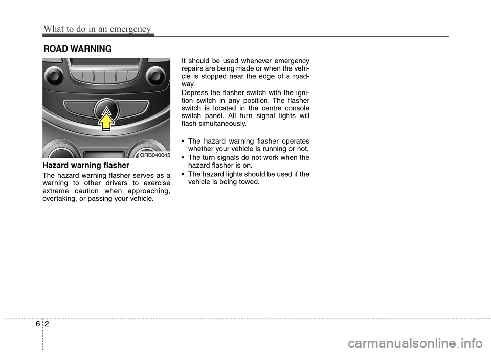 Hyundai Accent 2012  Owners Manual - RHD (UK. Australia) What to do in an emergency
2
6
ROAD WARNING 
Hazard warning flasher   
The hazard warning flasher serves as a 
warning to other drivers to exercise
extreme caution when approaching,
overtaking, or pas