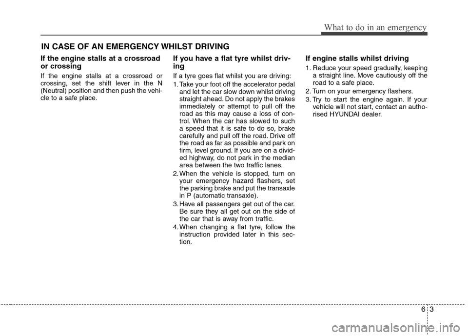 Hyundai Accent 2012  Owners Manual - RHD (UK. Australia) 63
What to do in an emergency
IN CASE OF AN EMERGENCY WHILST DRIVING
If the engine stalls at a crossroad 
or crossing If the engine stalls at a crossroad or 
crossing, set the shift lever in the N
(Ne