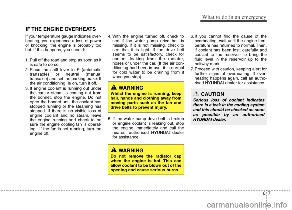 Hyundai Accent 2012  Owners Manual - RHD (UK. Australia) 67
What to do in an emergency
IF THE ENGINE OVERHEATS
If your temperature gauge indicates over- 
heating, you experience a loss of power
or knocking, the engine is probably too
hot. If this happens, y