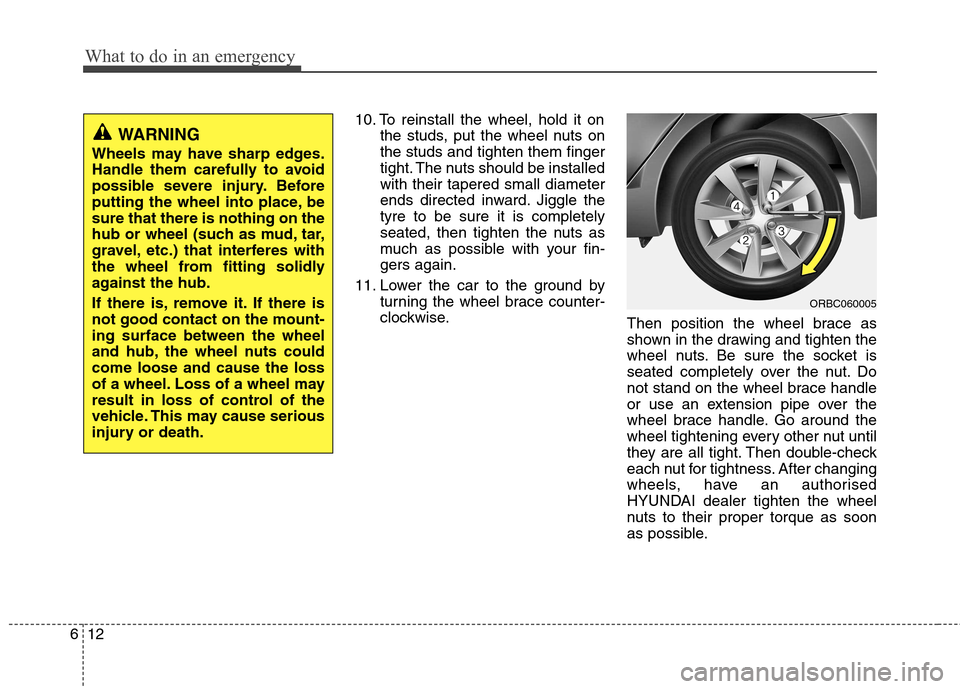 Hyundai Accent 2012 Owners Manual - RHD (UK. Australia) What to do in an emergency
12
6
10. To reinstall the wheel, hold it on
the studs, put the wheel nuts on the studs and tighten them finger
tight. The nuts should be installedwith their tapered small di Hyundai Accent 2012 Owners Manual - RHD (UK. Australia) What to do in an emergency
12
6
10. To reinstall the wheel, hold it on
the studs, put the wheel nuts on the studs and tighten them finger
tight. The nuts should be installedwith their tapered small di