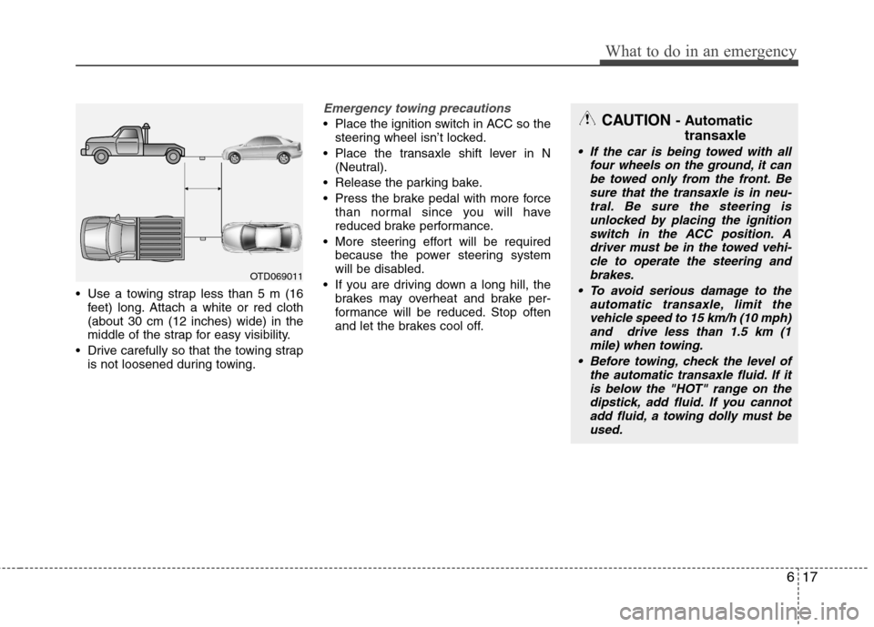 Hyundai Accent 2012  Owners Manual - RHD (UK. Australia) 617
What to do in an emergency
 Use a towing strap less than 5 m (16feet) long. Attach a white or red cloth (about 30 cm (12 inches) wide) in the
middle of the strap for easy visibility.
 Drive carefu