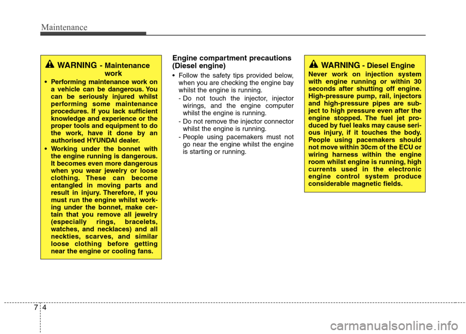 Hyundai Accent 2012  Owners Manual - RHD (UK. Australia) Maintenance
4
7
Engine compartment precautions (Diesel engine) 
 Follow the safety tips provided below,
when you are checking the engine bay 
whilst the engine is running. 
- Do not touch the injector