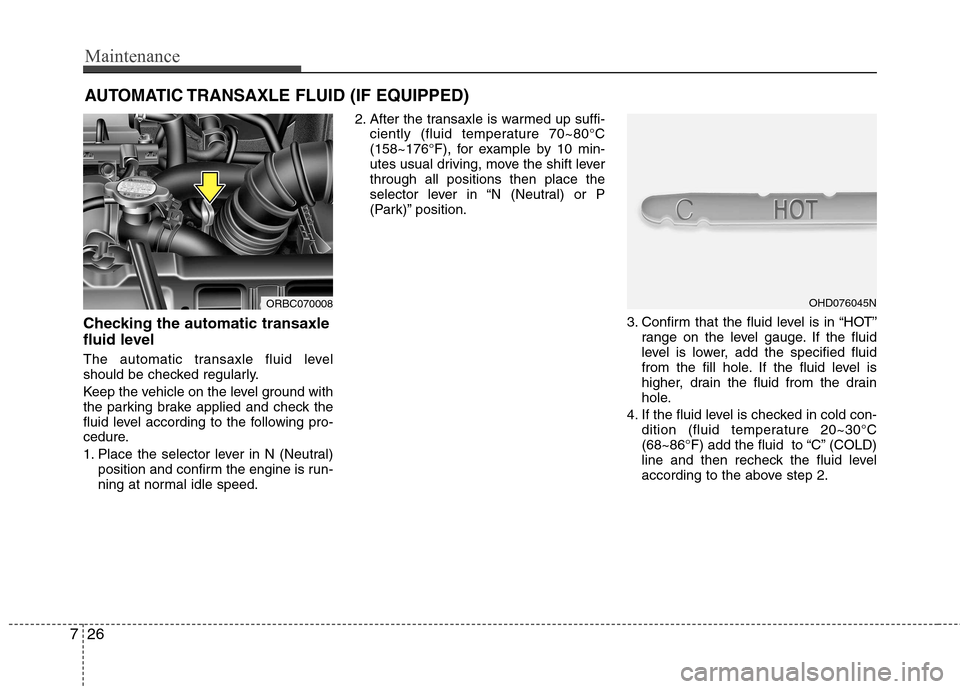 Hyundai Accent 2012 Owners Manual - RHD (UK. Australia) Maintenance
26
7
AUTOMATIC TRANSAXLE FLUID (IF EQUIPPED)
Checking the automatic transaxle
fluid level
The automatic transaxle fluid level
should be checked regularly.
Keep the vehicle on the lev Hyundai Accent 2012 Owners Manual - RHD (UK. Australia) Maintenance
26
7
AUTOMATIC TRANSAXLE FLUID (IF EQUIPPED)
Checking the automatic transaxle
fluid level
The automatic transaxle fluid level
should be checked regularly.
Keep the vehicle on the lev