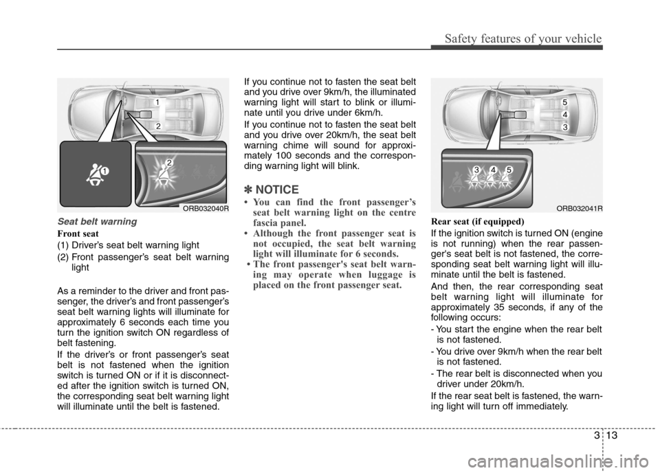 Hyundai Accent 2012  Owners Manual - RHD (UK. Australia) 313
Safety features of your vehicle
Seat belt warning
Front seat 
(1) Driver’s seat belt warning light
(2) Front passenger’s seat belt warninglight
As a reminder to the driver and front pas- 
seng