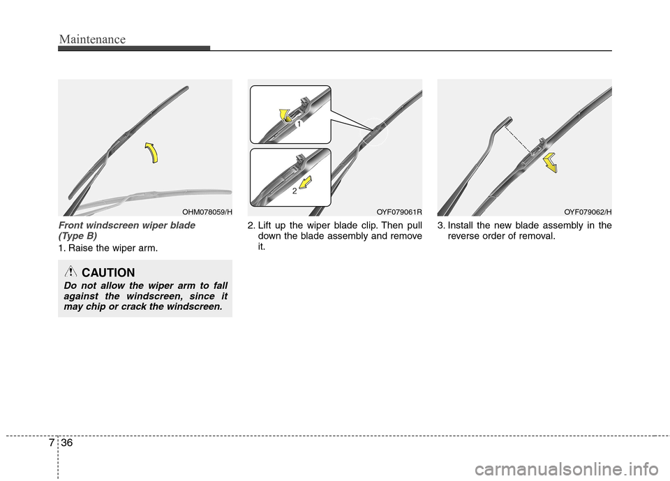 Hyundai Accent 2012 Owners Manual - RHD (UK. Australia) Maintenance
36
7
Front windscreen wiper blade
(Type B)
1. Raise the wiper arm. 2. Lift up the wiper blade clip. Then pull
down the blade assembly and remove it. 3. Install the new blade assembly in t Hyundai Accent 2012 Owners Manual - RHD (UK. Australia) Maintenance
36
7
Front windscreen wiper blade
(Type B)
1. Raise the wiper arm. 2. Lift up the wiper blade clip. Then pull
down the blade assembly and remove it. 3. Install the new blade assembly in t