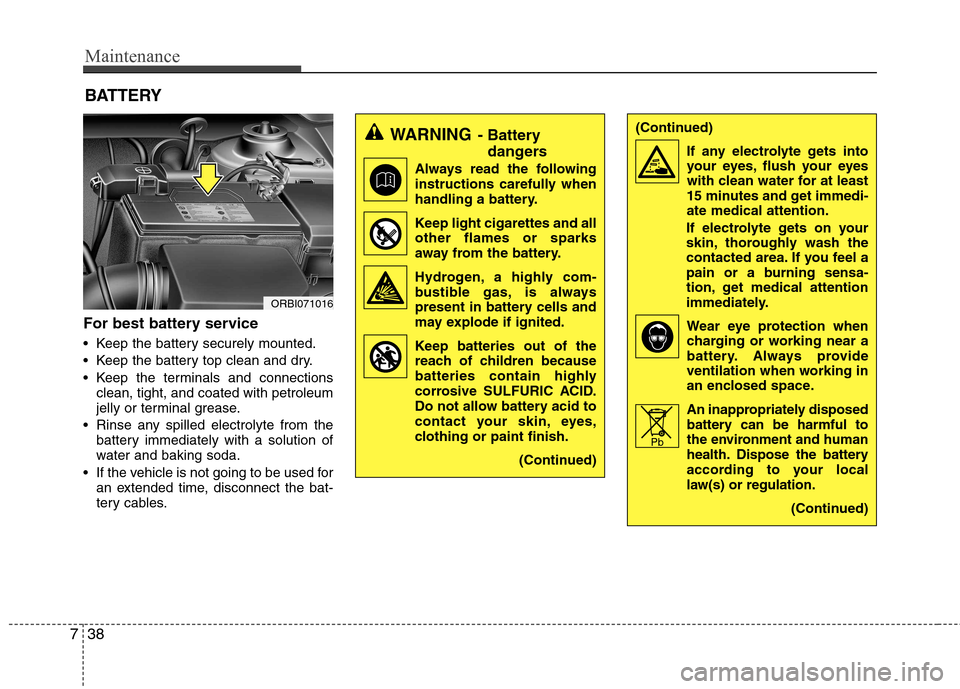 Hyundai Accent 2012 Owners Manual - RHD (UK. Australia) Maintenance
38
7
BATTERY
For best battery service
Keep the battery securely mounted.
Keep the battery top clean and dry.
Keep the terminals and connections clean, tight, and coated with petroleum Hyundai Accent 2012 Owners Manual - RHD (UK. Australia) Maintenance
38
7
BATTERY
For best battery service
Keep the battery securely mounted.
Keep the battery top clean and dry.
Keep the terminals and connections clean, tight, and coated with petroleum