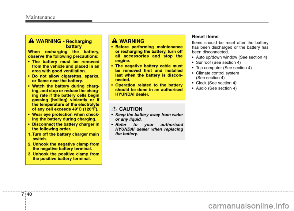 Hyundai Accent 2012  Owners Manual - RHD (UK. Australia) Maintenance
40
7
Reset items 
Items should be reset after the battery 
has been discharged or the battery hasbeen disconnected. 
 Auto up/down window (See section 4)
 Sunroof (See section 4)
 Trip com