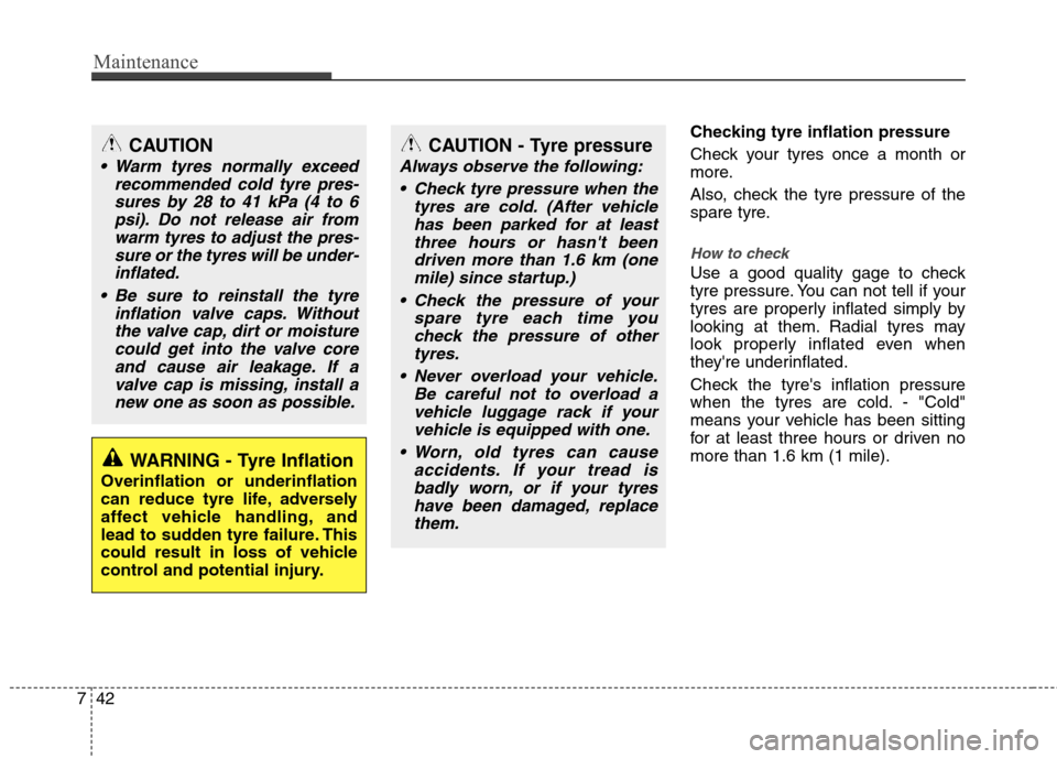 Hyundai Accent 2012 Owners Manual - RHD (UK. Australia) Maintenance
42
7
Checking tyre inflation pressure
Check your tyres once a month or
more.
Also, check the tyre pressure of the
spare tyre.
How to check
Use a good quality gage to check
tyre pressu Hyundai Accent 2012 Owners Manual - RHD (UK. Australia) Maintenance
42
7
Checking tyre inflation pressure
Check your tyres once a month or
more.
Also, check the tyre pressure of the
spare tyre.
How to check
Use a good quality gage to check
tyre pressu