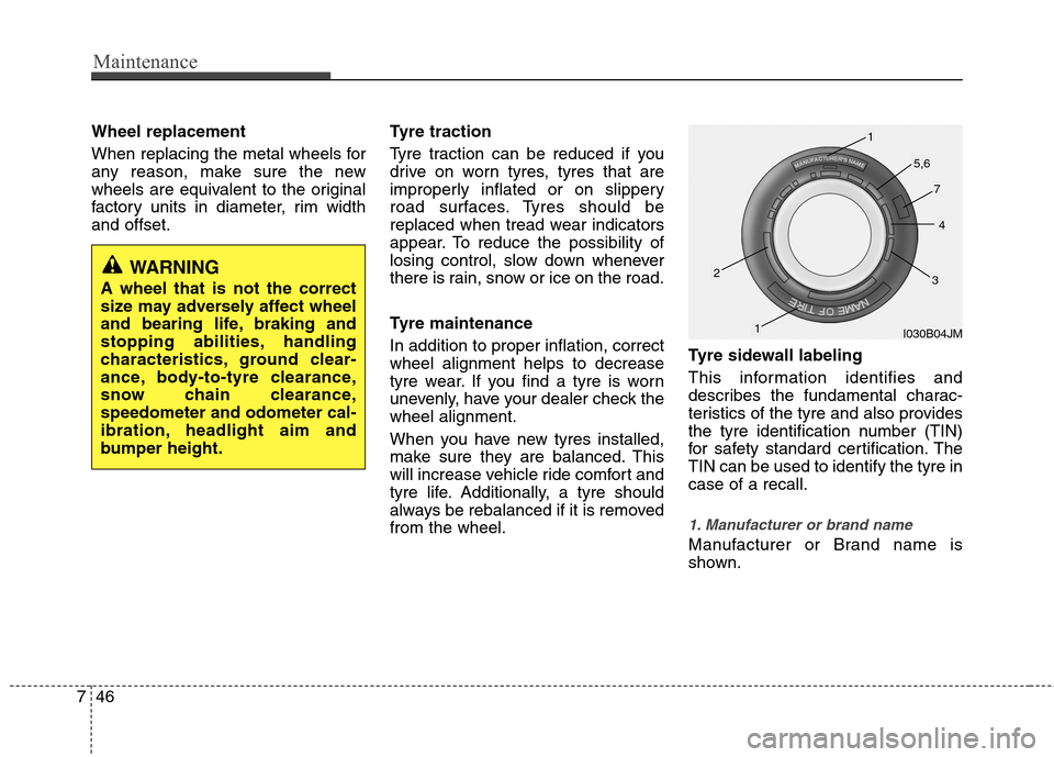 Hyundai Accent 2012 Owners Manual - RHD (UK. Australia) Maintenance
46
7
Wheel replacement
When replacing the metal wheels for
any reason, make sure the new
wheels are equivalent to the original
factory units in diameter, rim widthand offset. Tyre tract Hyundai Accent 2012 Owners Manual - RHD (UK. Australia) Maintenance
46
7
Wheel replacement
When replacing the metal wheels for
any reason, make sure the new
wheels are equivalent to the original
factory units in diameter, rim widthand offset. Tyre tract