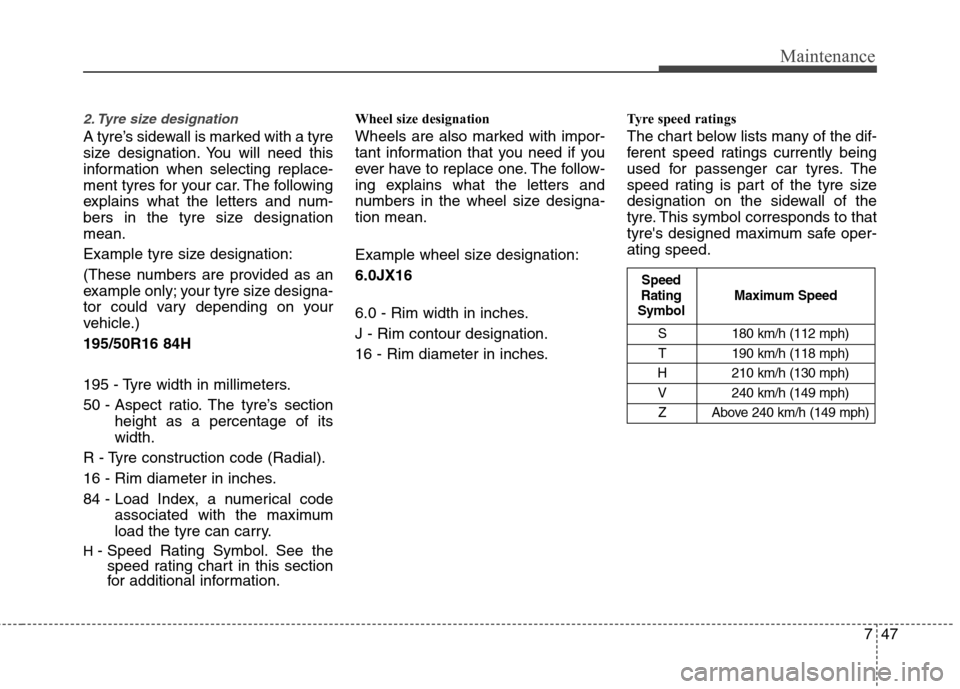 Hyundai Accent 2012 Owners Manual - RHD (UK. Australia) 747
Maintenance
2. Tyre size designation
A tyre’s sidewall is marked with a tyre
size designation. You will need this
information when selecting replace-
ment tyres for your car. The following
ex Hyundai Accent 2012 Owners Manual - RHD (UK. Australia) 747
Maintenance
2. Tyre size designation
A tyre’s sidewall is marked with a tyre
size designation. You will need this
information when selecting replace-
ment tyres for your car. The following
ex