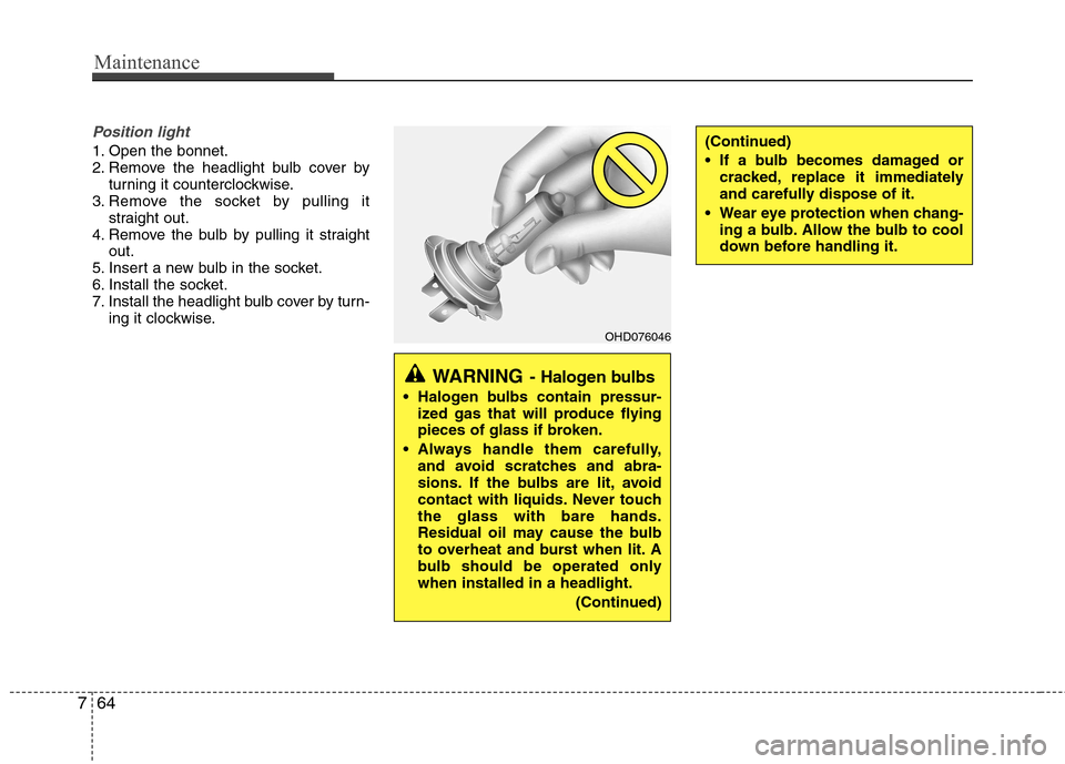 Hyundai Accent 2012  Owners Manual - RHD (UK. Australia) Maintenance
64
7
Position light
1. Open the bonnet. 
2. Remove the headlight bulb cover by
turning it counterclockwise.
3. Remove the socket by pulling it straight out.
4. Remove the bulb by pulling i