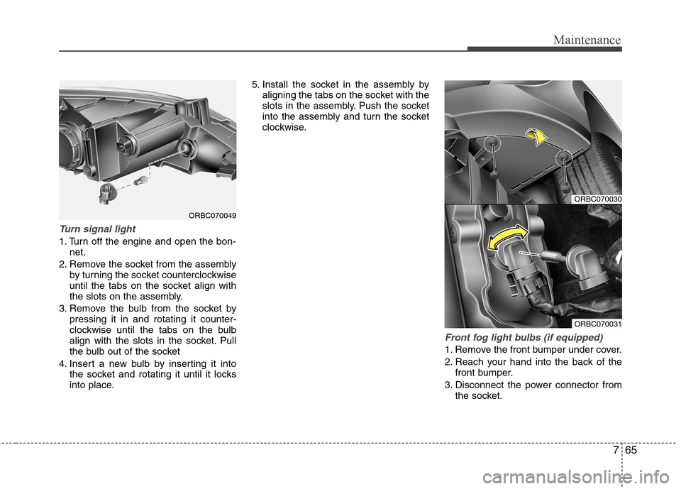 Hyundai Accent 2012  Owners Manual - RHD (UK. Australia) 765
Maintenance
Turn signal light
1. Turn off the engine and open the bon-net.
2. Remove the socket from the assembly by turning the socket counterclockwise 
until the tabs on the socket align with
th