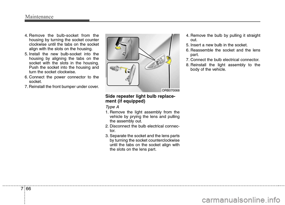 Hyundai Accent 2012  Owners Manual - RHD (UK. Australia) Maintenance
66
7
4. Remove the bulb-socket from the
housing by turning the socket counter 
clockwise until the tabs on the socketalign with the slots on the housing.
5. Install the new bulb-socket int