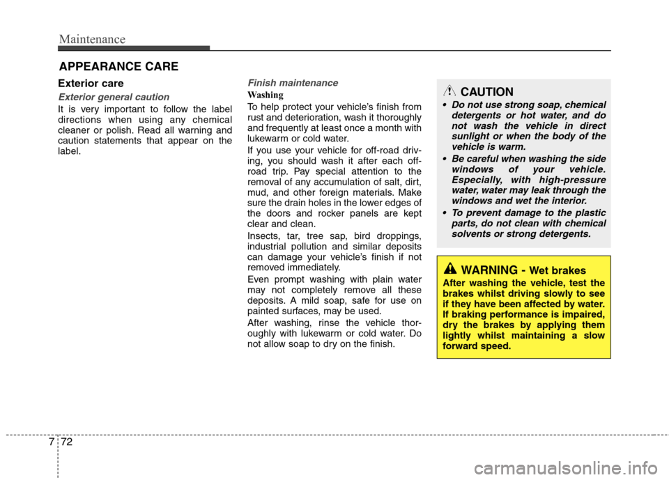 Hyundai Accent 2012  Owners Manual - RHD (UK. Australia) Maintenance
72
7
Exterior care
Exterior general caution 
It is very important to follow the label 
directions when using any chemical
cleaner or polish. Read all warning andcaution statements that app