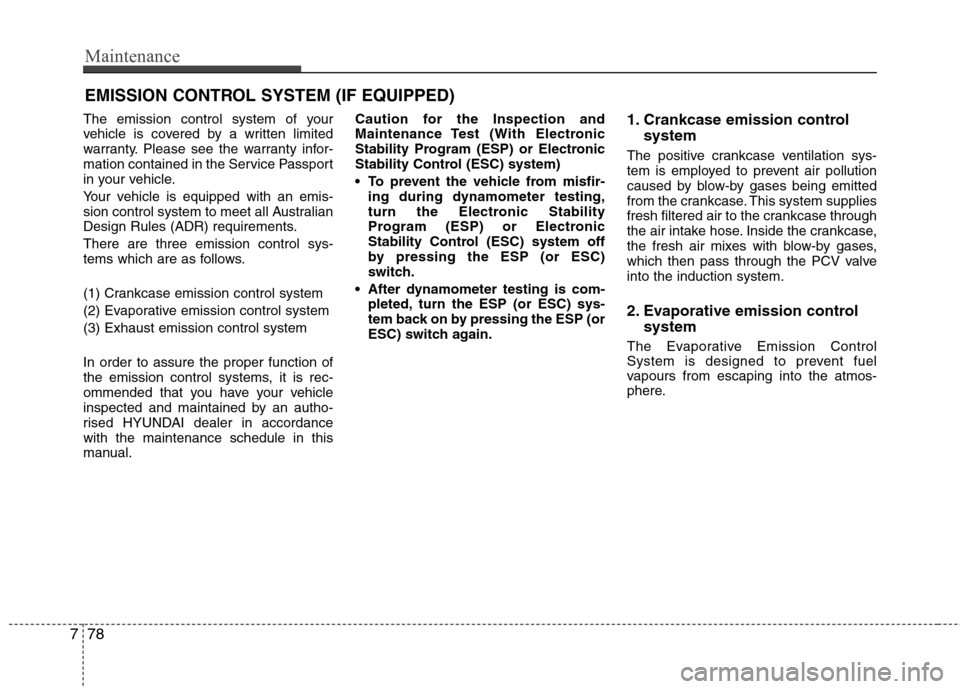 Hyundai Accent 2012  Owners Manual - RHD (UK. Australia) Maintenance
78
7
EMISSION CONTROL SYSTEM (IF EQUIPPED)
The emission control system of your 
vehicle is covered by a written limited
warranty. Please see the warranty infor-
mation contained in the Ser