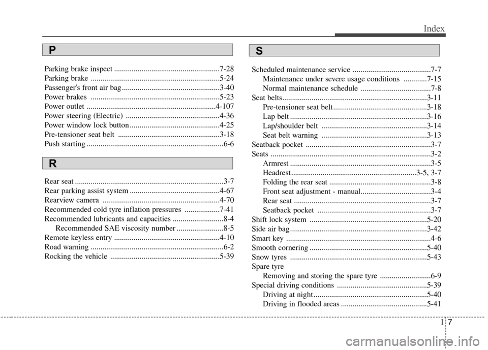 Hyundai Accent 2012 Owners Manual - RHD (UK. Australia) I7
Index
Parking brake inspect ......................................................7-28
Parking brake ..................................................................5-24
Passengers front air ba Hyundai Accent 2012 Owners Manual - RHD (UK. Australia) I7
Index
Parking brake inspect ......................................................7-28
Parking brake ..................................................................5-24
Passengers front air ba