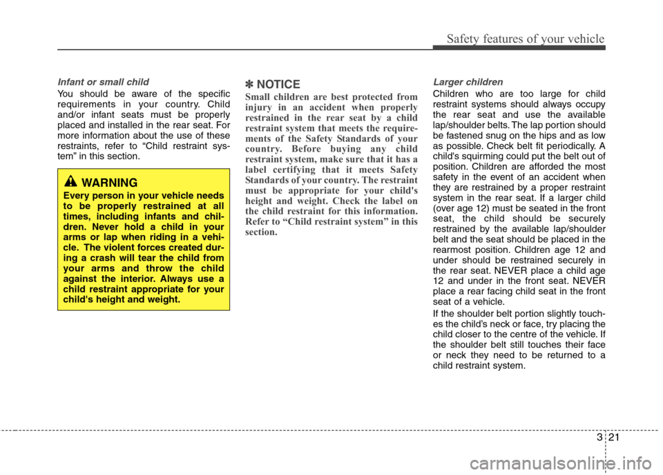 Hyundai Accent 2012  Owners Manual - RHD (UK. Australia) 321
Safety features of your vehicle
Infant or small child
You should be aware of the specific 
requirements in your country. Child
and/or infant seats must be properly
placed and installed in the rear