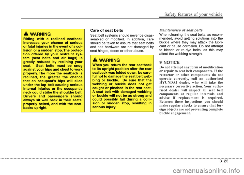 Hyundai Accent 2012 - RHD (UK. Australia) Service Manual 323
Safety features of your vehicle
Care of seat belts
Seat belt systems should never be disas-
sembled or modified. In addition, care
should be taken to assure that seat belts
and belt hardware are Hyundai Accent 2012 - RHD (UK. Australia) Service Manual 323
Safety features of your vehicle
Care of seat belts
Seat belt systems should never be disas-
sembled or modified. In addition, care
should be taken to assure that seat belts
and belt hardware are