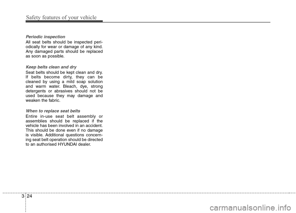 Hyundai Accent 2012 - RHD (UK. Australia) Service Manual Safety features of your vehicle
24
3
Periodic inspection
All seat belts should be inspected peri-
odically for wear or damage of any kind.
Any damaged parts should be replaced
as soon as possible.
Ke Hyundai Accent 2012 - RHD (UK. Australia) Service Manual Safety features of your vehicle
24
3
Periodic inspection
All seat belts should be inspected peri-
odically for wear or damage of any kind.
Any damaged parts should be replaced
as soon as possible.
Ke