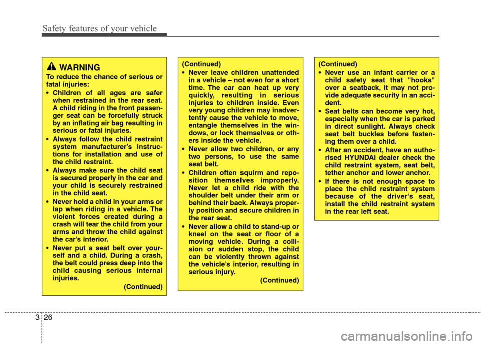 Hyundai Accent 2012 - RHD (UK. Australia) Service Manual Safety features of your vehicle
26
3
WARNING
To reduce the chance of serious or fatal injuries:
Children of all ages are safer when restrained in the rear seat.
A child riding in the front passen-
Hyundai Accent 2012 - RHD (UK. Australia) Service Manual Safety features of your vehicle
26
3
WARNING
To reduce the chance of serious or fatal injuries:
Children of all ages are safer when restrained in the rear seat.
A child riding in the front passen-