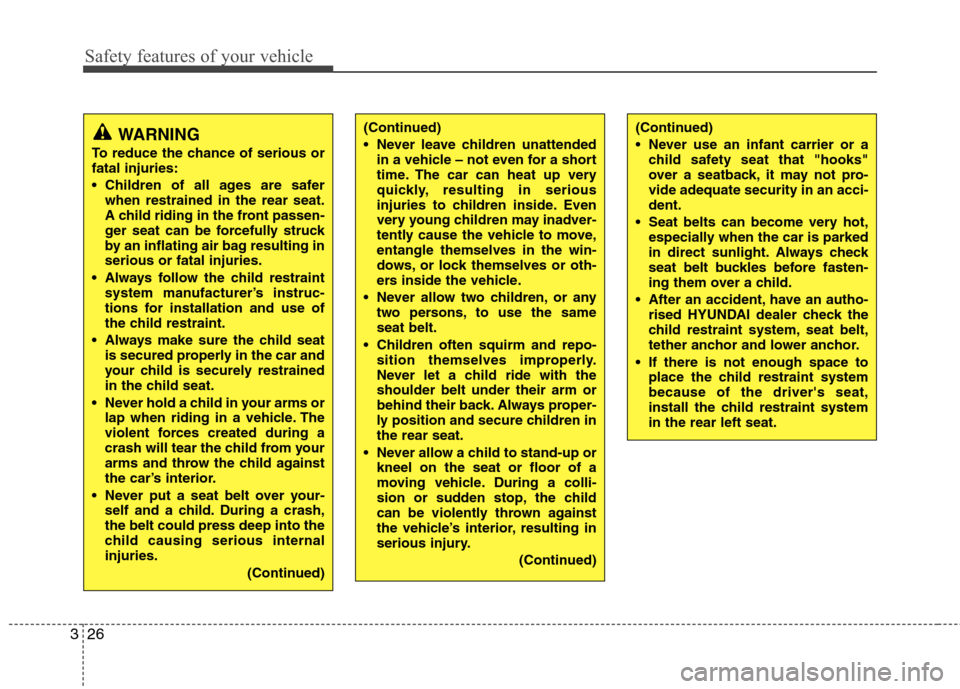 Hyundai Accent 2012  Owners Manual - RHD (UK. Australia) Safety features of your vehicle
26
3
WARNING
To reduce the chance of serious or fatal injuries: 
 Children of all ages are safer when restrained in the rear seat. 
A child riding in the front passen-
