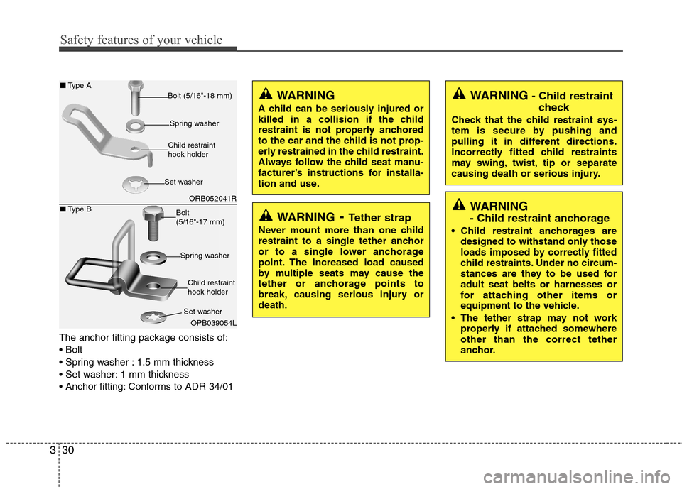 Hyundai Accent 2012 - RHD (UK. Australia) Service Manual Safety features of your vehicle
30
3
The anchor fitting package consists of:
1.5 mm thickness
1 mm thickness
Conforms to ADR 34/01
WARNING - Tether strap
Never mount more than one child
restraint Hyundai Accent 2012 - RHD (UK. Australia) Service Manual Safety features of your vehicle
30
3
The anchor fitting package consists of:
1.5 mm thickness
1 mm thickness
Conforms to ADR 34/01
WARNING - Tether strap
Never mount more than one child
restraint