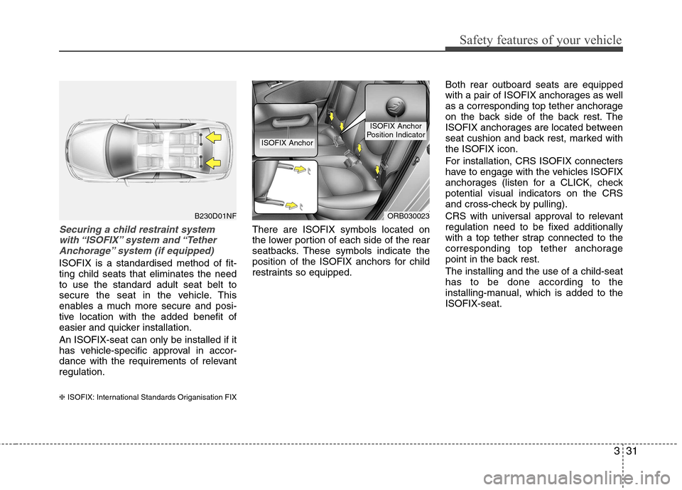 Hyundai Accent 2012 - RHD (UK. Australia) Service Manual 331
Safety features of your vehicle
Securing a child restraint systemwith “ISOFIX” system and “Tether Anchorage” system (if equipped)
ISOFIX is a standardised method of fit- ting child seats Hyundai Accent 2012 - RHD (UK. Australia) Service Manual 331
Safety features of your vehicle
Securing a child restraint systemwith “ISOFIX” system and “Tether Anchorage” system (if equipped)
ISOFIX is a standardised method of fit- ting child seats