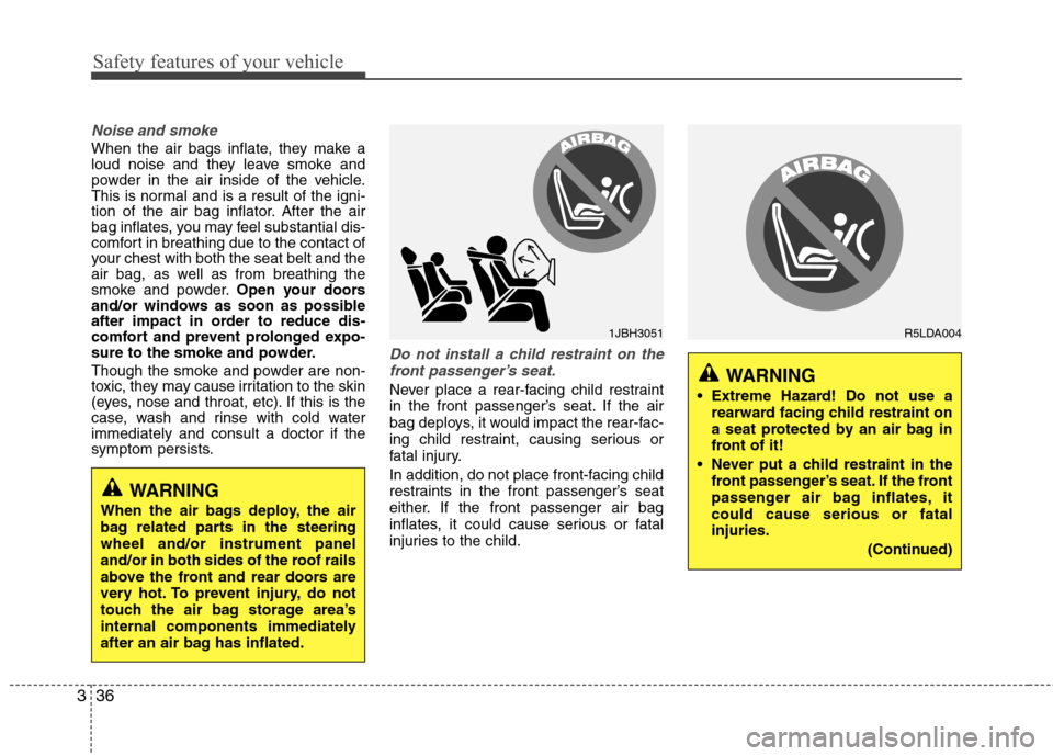 Hyundai Accent 2012   - RHD (UK. Australia) Workshop Manual Safety features of your vehicle
36
3
Noise and smoke
When the air bags inflate, they make a 
loud noise and they leave smoke and
powder in the air inside of the vehicle.
This is normal and is a result