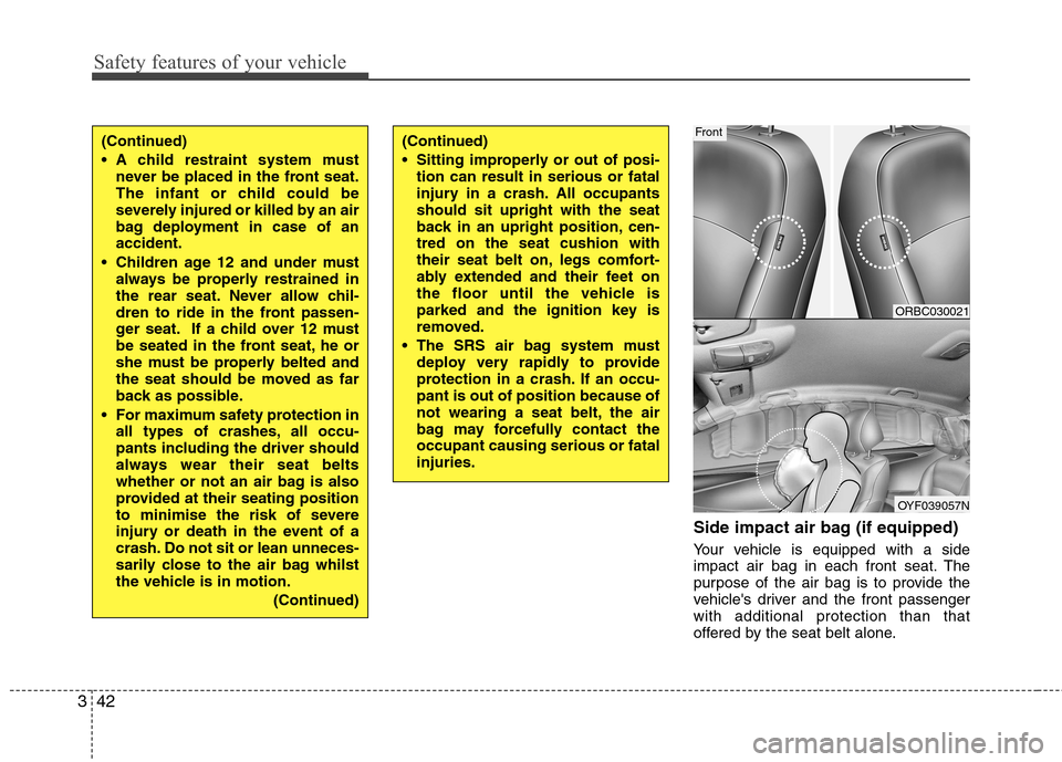 Hyundai Accent 2012  Owners Manual - RHD (UK. Australia) Safety features of your vehicle
42
3
Side impact air bag (if equipped) 
Your vehicle is equipped with a side 
impact air bag in each front seat. The
purpose of the air bag is to provide the
vehicles 