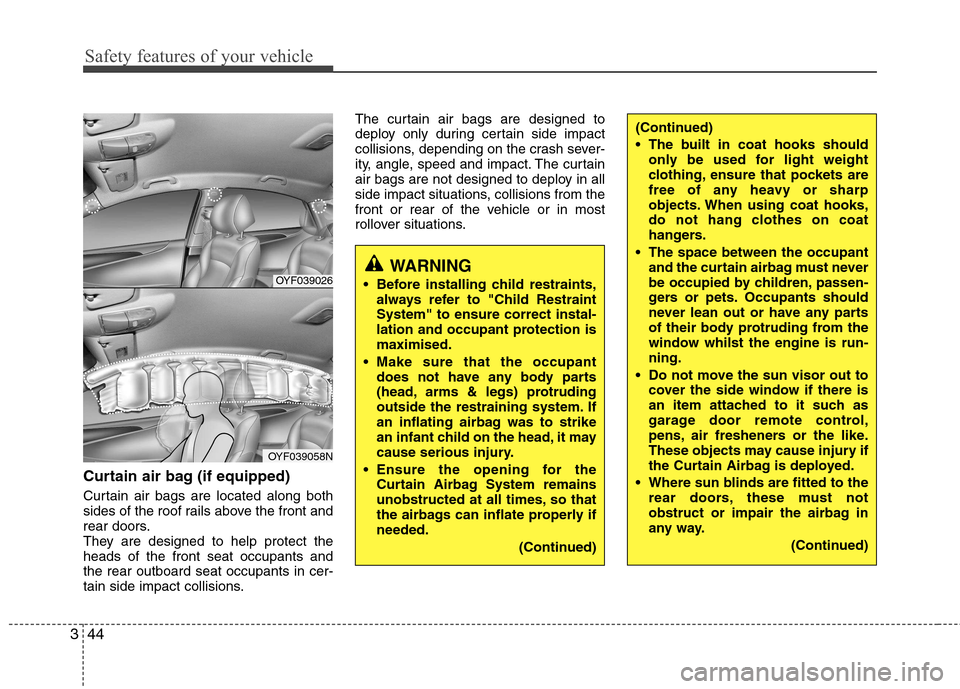 Hyundai Accent 2012  Owners Manual - RHD (UK. Australia) Safety features of your vehicle
44
3
Curtain air bag (if equipped) 
Curtain air bags are located along both 
sides of the roof rails above the front and
rear doors.
They are designed to help protect t