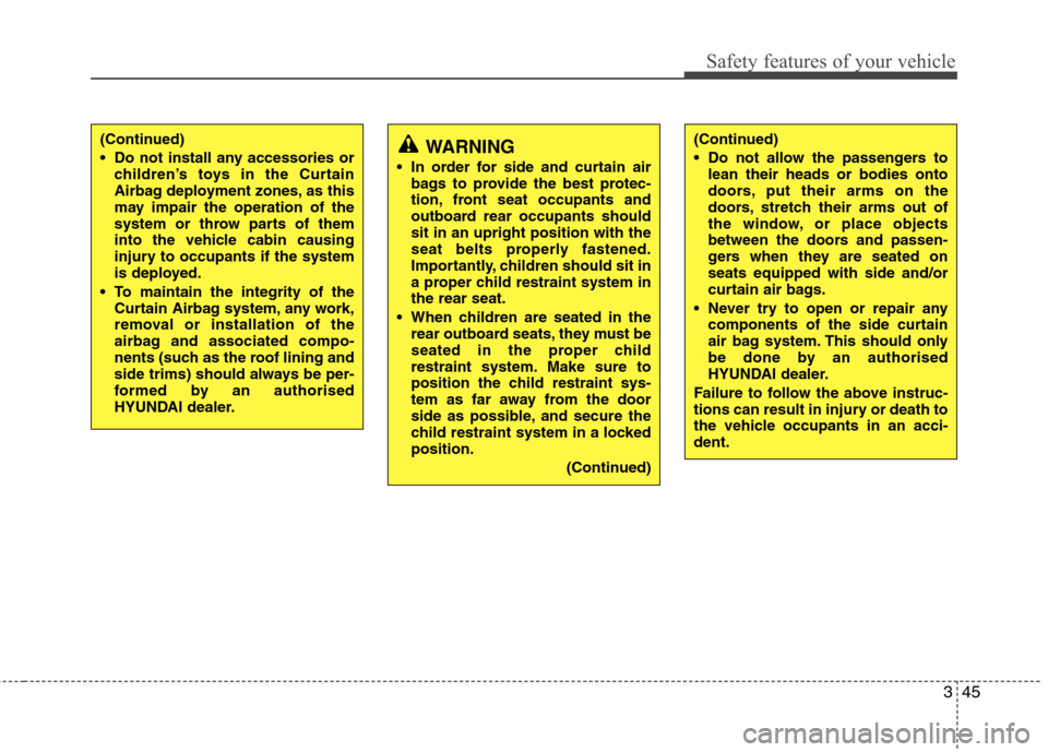 Hyundai Accent 2012  Owners Manual - RHD (UK. Australia) 345
Safety features of your vehicle
WARNING
 In order for side and curtain air bags to provide the best protec- 
tion, front seat occupants and
outboard rear occupants shouldsit in an upright position