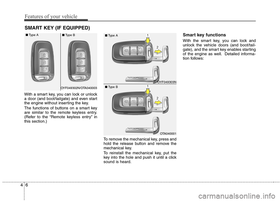 Hyundai Accent 2012  Owners Manual - RHD (UK. Australia) Features of your vehicle
6
4
With a smart key, you can lock or unlock 
a door (and boot/tailgate) and even start
the engine without inserting the key. 
The functions of buttons on a smart key 
are sim